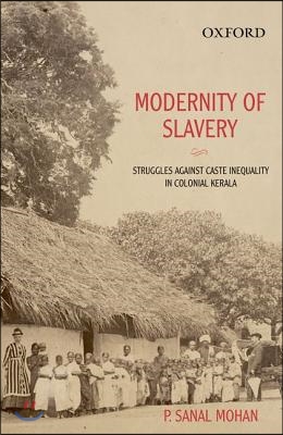 Modernity of Slavery: Struggles Against Caste Inequality in Colonial Kerala