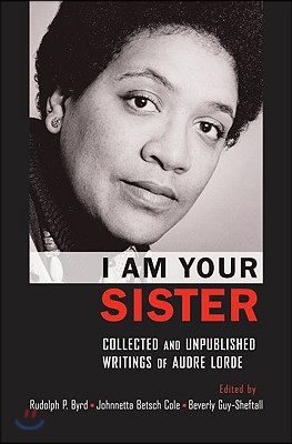 I Am Your Sister Collected and Unpublished Writings of Audre Lorde