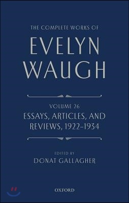 The Complete Works of Evelyn Waugh: Essays, Articles, and Reviews 1922-1934