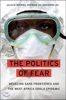 The Politics of Fear: Médecins Sans Frontières and the West African Ebola Epidemic