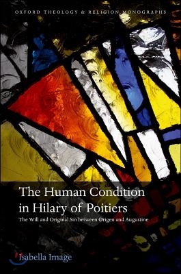 The Human Condition in Hilary of Poitiers: The Will and Original Sin Between Origen and Augustine