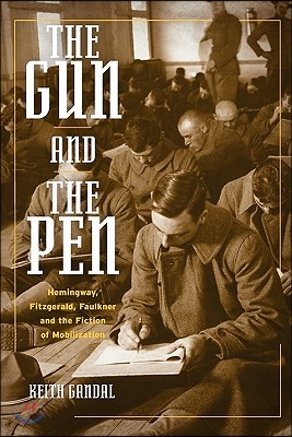 The Gun and the Pen: Hemingway, Fitzgerald, Faulkner, and the Fiction of Mobilization