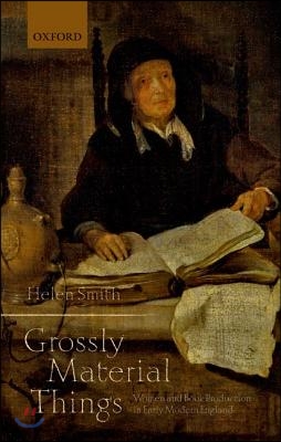 &#39;Grossly Material Things&#39;: Women and Book Production in Early Modern England