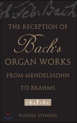 The Reception of Bach&#39;s Organ Works from Mendelssohn to Brahms