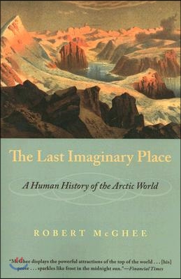 The Last Imaginary Place: A Human History of the Arctic World