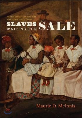 Slaves Waiting for Sale: Abolitionist Art and the American Slave Trade