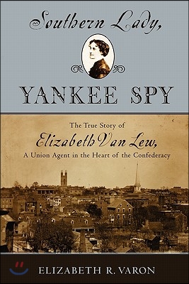 Southern Lady, Yankee Spy: The True Story of Elizabeth Van Lew, a Union Agent in the Heart of the Confederacy