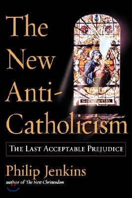 The New Anti-Catholicism: The Last Acceptable Prejudice