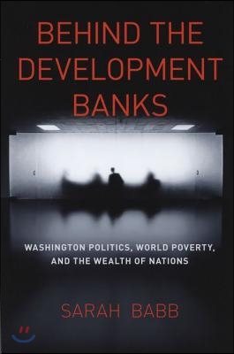 Behind the Development Banks: Washington Politics, World Poverty, and the Wealth of Nations