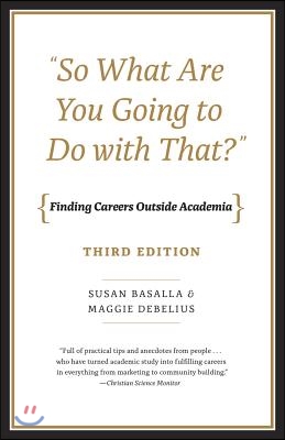 &quot;So What Are You Going to Do with That?&quot;: Finding Careers Outside Academia, Third Edition