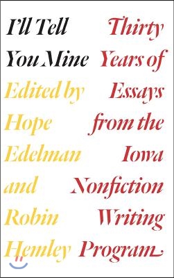 I&#39;ll Tell You Mine: Thirty Years of Essays from the Iowa Nonfiction Writing Program