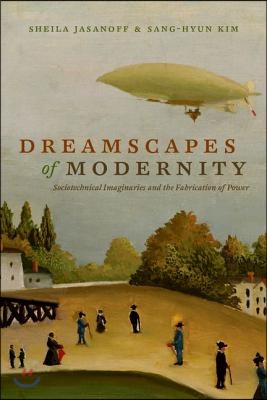 Dreamscapes of Modernity: Sociotechnical Imaginaries and the Fabrication of Power