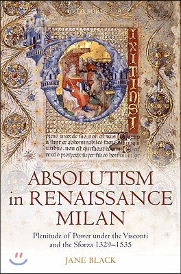 Absolutism in Renaissance Milan: Plenitude of Power Under the Visconti and the Sforza 1329-1535