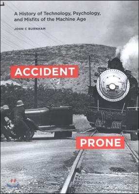 Accident Prone: A History of Technology, Psychology, and Misfits of the Machine Age