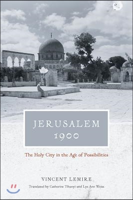 Jerusalem 1900: The Holy City in the Age of Possibilities