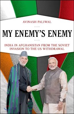 My Enemy&#39;s Enemy: India in Afghanistan from the Soviet Invasion to the Us Withdrawal