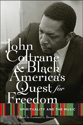 John Coltrane and Black America&#39;s Quest for Freedom: Spirituality and the Music