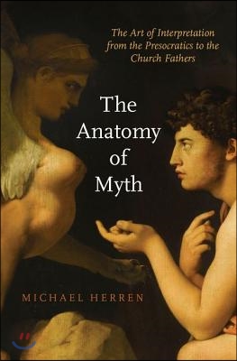 Anatomy of Myth: The Art of Interpretation from the Presocratics to the Church Fathers