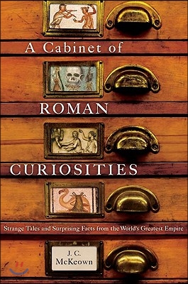 A Cabinet of Roman Curiosities: Strange Tales and Surprising Facts from the World&#39;s Greatest Empire