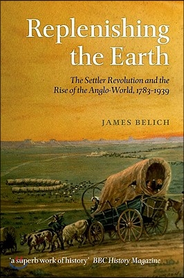 Replenishing the Earth: The Settler Revolution and the Rise of the Anglo-World, 1783-1939