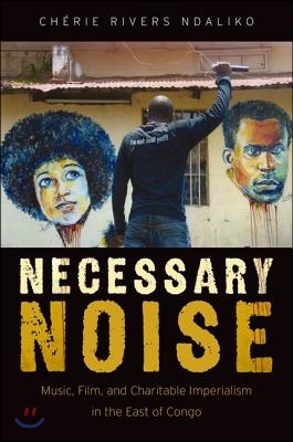 Necessary Noise: Art, Music, and Charitable Imperialism in the East of Congo