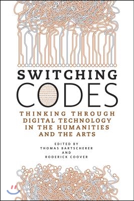 Switching Codes: Thinking Through Digital Technology in the Humanities and the Arts