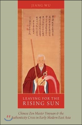 Leaving for the Rising Sun: Chinese Zen Master Yinyuan and the Authenticity Crisis in Early Modern East Asia