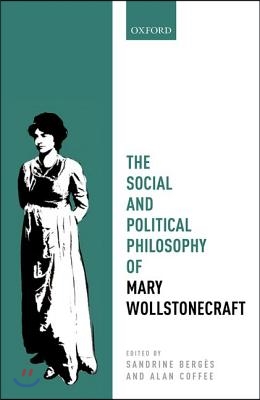 The Social and Political Philosophy of Mary Wollstonecraft