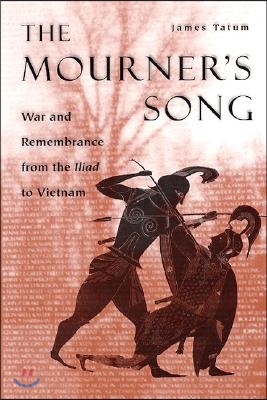 The Mourner&#39;s Song: War and Remebrance from the Iliad to Vietnam