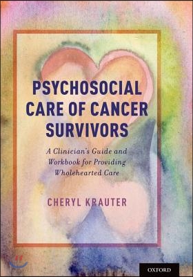 Psychosocial Care of Cancer Survivors: A Clinician&#39;s Guide and Workbook for Providing Wholehearted Care