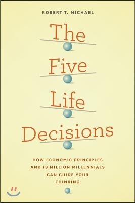 The Five Life Decisions: How Economic Principles and 18 Million Millennials Can Guide Your Thinking