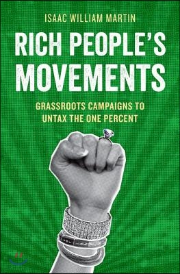 Rich People&#39;s Movements: Grassroots Campaigns to Untax the One Percent