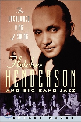 The Uncrowned King of Swing: Fletcher Henderson and Big Band Jazz