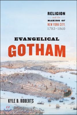 Evangelical Gotham: Religion and the Making of New York City, 1783-1860