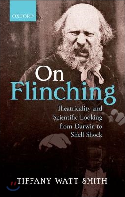 On Flinching: Theatricality and Scientific Looking from Darwin to Shell Shock