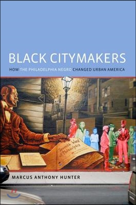 Black Citymakers: How the Philadelphia Negro Changed Urban America