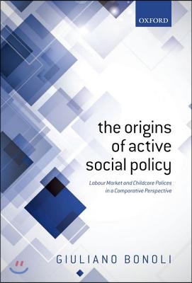 Origins of Active Social Policy: Labour Market and Childcare Policies in a Comparative Perspective