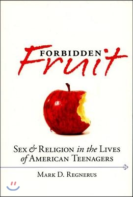 Forbidden Fruit: Sex & Religion in the Lives of American Teenagers