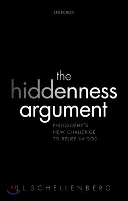 The Hiddenness Argument: Philosophy&#39;s New Challenge to Belief in God