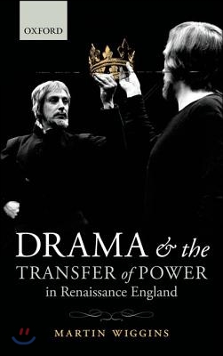 Drama and the Transfer of Power in Renaissance England