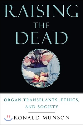 Raising the Dead: Organ Transplants, Ethics, and Society