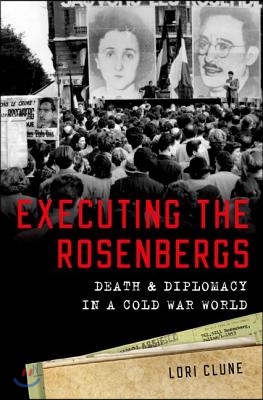 Executing the Rosenbergs: Death and Diplomacy in a Cold War World