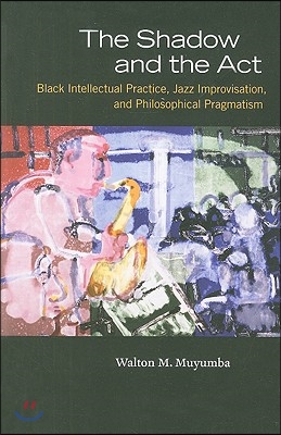 The Shadow and the Act: Black Intellectual Practice, Jazz Improvisation, and Philosophical Pragmatism