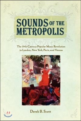 Sounds of the Metropolis: The 19th Century Popular Music Revolution in London, New York, Paris and Vienna