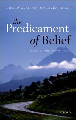 Predicament of Belief: Science, Philosophy, Faith