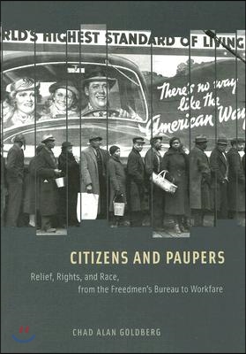 Citizens and Paupers: Relief, Rights, and Race, from the Freedmen&#39;s Bureau to Workfare