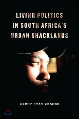 Living Politics in South Africa&#39;s Urban Shacklands