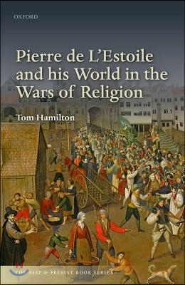 Pierre de L&#39;Estoile and his World in the Wars of Religion