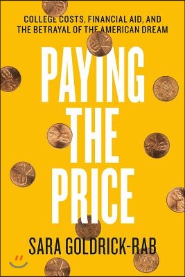 Paying the Price: College Costs, Financial Aid, and the Betrayal of the American Dream