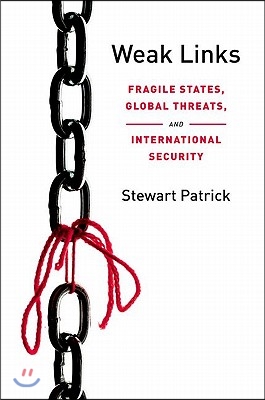 Weak Links: Fragile States, Global Threats, and International Security